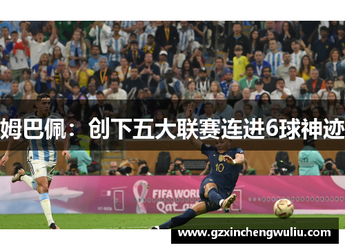 姆巴佩：创下五大联赛连进6球神迹